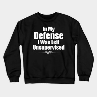 Funny In My Defense I Was Left Unsupervised Crewneck Sweatshirt